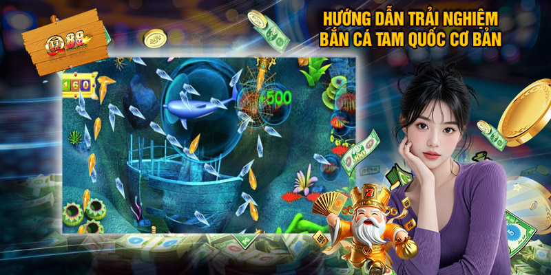 Hướng dẫn trải nghiệm bắn cá tam quốc cơ bản tại QH88