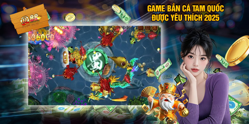 Game bắn cá tam quốc được yêu thích 2025