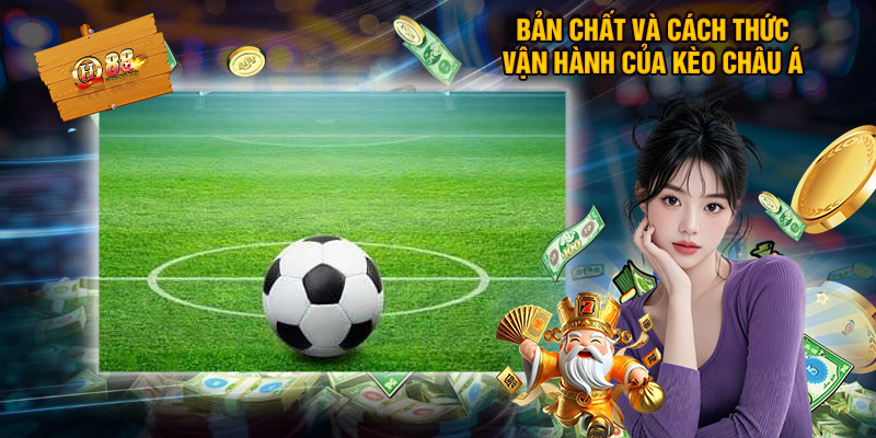 Bản chất và cách thức vận hành của kèo châu Á
